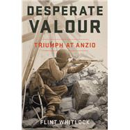 Desperate Valour Triumph at Anzio by Whitlock, Flint, 9780306825729