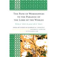 The Path of Worshippers to the Paradise of the Lord of the Worlds Minhaj al-abidin ila jannat rabb al-alamin by al-Ghazzali, Imam Abu Hamid Muhammad; Faghfoory, Mohammad H.; Nasr, Seyyed Hossein, 9780761855729