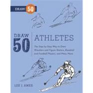 Draw 50 Athletes The Step-by-Step Way to Draw Wrestlers and Figure Skaters, Baseball and Football Players, and Many More... by AMES, LEE J., 9780823085729