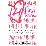 121 First Dates How to Succeed at Online Dating, Fall in Love, and Live Happily Ever After (Really!) by Newman, Wendy, 9781582705729