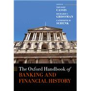 The Oxford Handbook of Banking and Financial History by Cassis, Youssef; Grossman, Richard S.; Schenk, Catherine R., 9780198815730