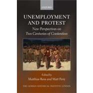 Unemployment and Protest New Perspectives on Two Centuries of Contention by Reiss, Matthias; Perry, Matt, 9780199595730