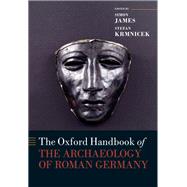 The Oxford Handbook of the Archaeology of Roman Germany by James, Simon; Krmnicek, Stefan, 9780199665730