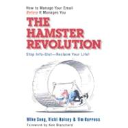 The Hamster Revolution How to Manage Your Email Before It Manages You by Song, Mike; Halsey, Vicki; Burress, Tim, 9781576755730