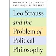 Leo Strauss and the Problem of Political Philosophy by Zuckert, Michael P.; Zuckert, Catherine H., 9780226135731