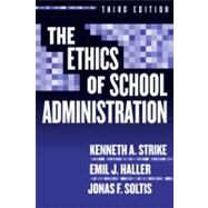 The Ethics Of School Administration by Strike, Kenneth A.; Haller, Emil J.; Soltis, Jonas F., 9780807745731
