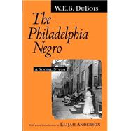 The Philadelphia Negro by Du Bois, W. E. B.; Anderson, Elijah; Eaton, Isabel, 9780812215731