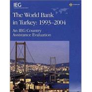 The World Bank in Turkey: 1993-2004: An IEG Country Evaluation by Kavalsky, Basil G., 9780821365731