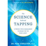 The Science Behind Tapping A Proven Stress Management Technique for the Mind and Body by Stapleton, Peta; Dispenza, Joe, 9781401955731