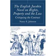 The English Jacobin Novel on Rights, Property and the Law Critiquing the Contract by Johnson, Nancy E., 9781403935731