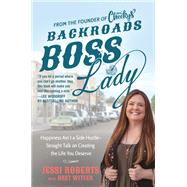 Backroads Boss Lady Happiness Ain't a Side Hustle--Straight Talk on Creating the Life You Deserve by Roberts, Jessi; Witter, Bret, 9781538745731