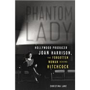 Phantom Lady Hollywood Producer Joan Harrison, the Forgotten Woman Behind Hitchcock by Lane, Christina, 9781641605731