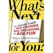 What's Next . . . For You? The Gussin Guide to Big Changes, Big Decisions, and Big Fun by Gussin, Patricia; Gussin, Robert, 9781933515731