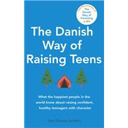 The Danish Way of Raising Teens What the happiest people in the world know about raising confident, healthy teenagers with character by Sandahl, Iben Dissing, 9780349435732