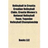 Volleyball in Croatia: Croatian Volleyball Clubs, Croatia Women's National Volleyball Team, Yugoslav Volleyball Championship, Croatian 1a Volleyball League, Croatia Men's Na by , 9781158715732