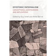 Epistemic Paternalism Conceptions, Justifications and Implications by Axtell, Guy; Bernal, Amiel, 9781786615732