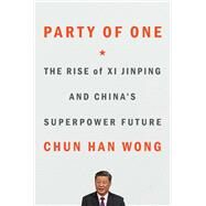Party of One The Rise of Xi Jinping and China's Superpower Future by Wong, Chun Han, 9781982185732