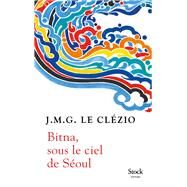 Bitna, sous le ciel de Soul by J.M.G. Le Clzio, 9782234085732