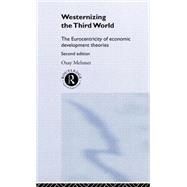Westernizing the Third World: The Eurocentricity of Economic Development Theories by Mehmet; Ozay, 9780415205733