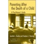 Parenting After the Death of a Child: A Practitioner's Guide by Buckle; Jennifer L., 9780415995733