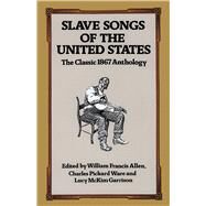Slave Songs of the United States by Allen, William Francis; Ware, Charles Pickard; Garrison, Lucy McKim, 9780486285733