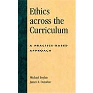 Ethics across the Curriculum A Practice-Based Approach by Boylan, Michael; Donahue, James A., 9780739105733