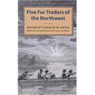 Five Fur Traders of the Northwest by Gates, Charles M.; Nute, Grace Lee; Blegen, Theodore C., 9780873515733