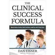 The Clinical Success Formula: How to Reduce Anxiety, Build Confidence, and Pass with Flying Colors by Eisner, Dan, 9780997675733