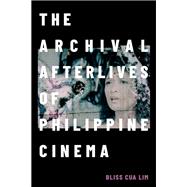 The Archival Afterlives of Philippine Cinema by Bliss Cua Lim, 9781478025733