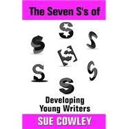 The Seven S's of Developing Young Writers by Cowley, Sue, 9781508715733