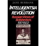 Intelligentsia and Revolution Russian Views of Bolshevism, 1917-1922 by Burbank, Jane, 9780195045734