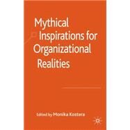 Mythical Inspirations for Organizational Realities by Kostera, Monika, 9780230515734