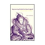 Representing Elizabeth in Stuart England: Literature, History, Sovereignty by John Watkins, 9780521815734