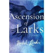 Ascension of Larks by Linden, Rachel, 9780718095734
