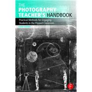The Photography Teacher's Handbook: Practical Methods for Engaging Students in the Flipped Classroom by Horner; Garin, 9781138825734