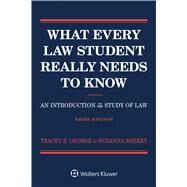 What Every Law Student Really Needs to Know An Introduction to the Study of Law by George, Tracey E.; Sherry, Suzanna, 9781543805734