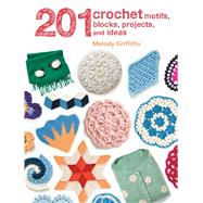 201 Crochet Motifs, Blocks, Projects, and Ideas by Griffiths, Melody, 9781782495734