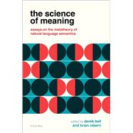 The Science of Meaning Essays on the Metatheory of Natural Language Semantics by Ball, Derek; Rabern, Brian, 9780198865735