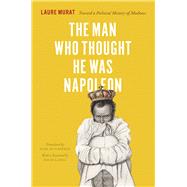 The Man Who Thought He Was Napoleon by Murat, Laure; Dusinberre, Deke, 9780226025735