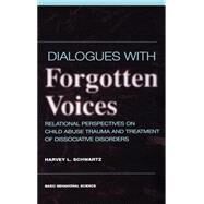 Dialogues With Forgotten Voices: Relational Perspectives On Child Abuse Trauma And The Treatment Of Severe Dissociative Disorders by Schwartz, Harvey L, 9780465095735