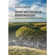 Injury and Trauma in Bioarchaeology: Interpreting Violence in Past Lives by Rebecca C. Redfern, 9780521115735