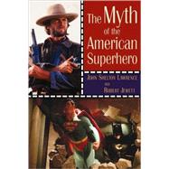 The Myth of the American Superhero by LAWRENCE JOHN SHELTON, 9780802825735