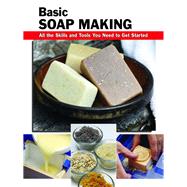 Basic Soap Making All the Skills and Tools You Need to Get Started by Letcavage, Elizabeth; Buck, Patsy, 9780811735735