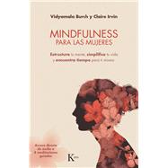 Mindfulness para las mujeres Estructura tu mente, simplifica tu vida y encuentra tiempo para ti misma by Burch, Vidyamala; Irvin, Claire, 9788499885735