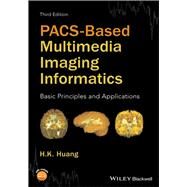 PACS-Based Multimedia Imaging Informatics Basic Principles and Applications by Huang, H. K., 9781118795736