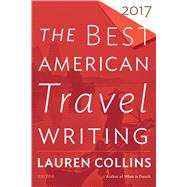 The Best American Travel Writing 2017 by Collins, Lauren, 9781328745736