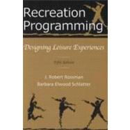 Recreation Programming : Designing Leisure Experiences: 5th Edition by J. Robert Rossman; Barbara Elwood Schlatter, 9781571675736