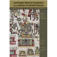 Lord Eight Wind of Suchixtlan and the Heroes of Ancient Oaxaca by Williams, Robert Lloyd; Reilly, F. Kent, III; Pohl, John M. D., 9780292725737