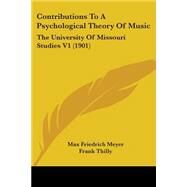 Contributions to a Psychological Theory of Music : The University of Missouri Studies V1 (1901) by Meyer, Max Friedrich; Thilly, Frank, 9780548855737