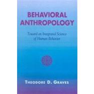 Behavioral Anthropology Toward an Integrated Science of Human Behavior by Graves, Theodore D., 9780759105737